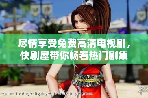 尽情享受免费高清电视剧，快剧屋带你畅看热门剧集