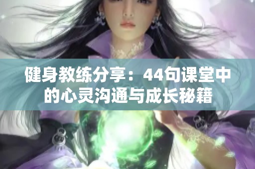 健身教练分享：44句课堂中的心灵沟通与成长秘籍
