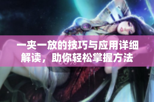 一夹一放的技巧与应用详细解读，助你轻松掌握方法