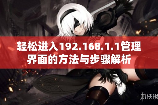 轻松进入192.168.1.1管理界面的方法与步骤解析
