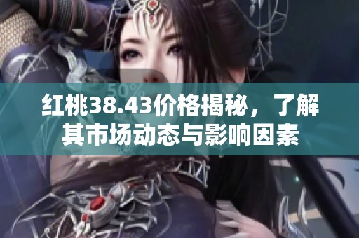 红桃38.43价格揭秘，了解其市场动态与影响因素