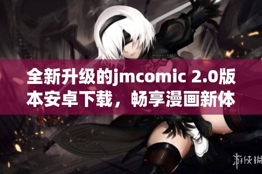 全新升级的jmcomic 2.0版本安卓下载，畅享漫画新体验