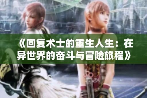 《回复术士的重生人生：在异世界的奋斗与冒险旅程》