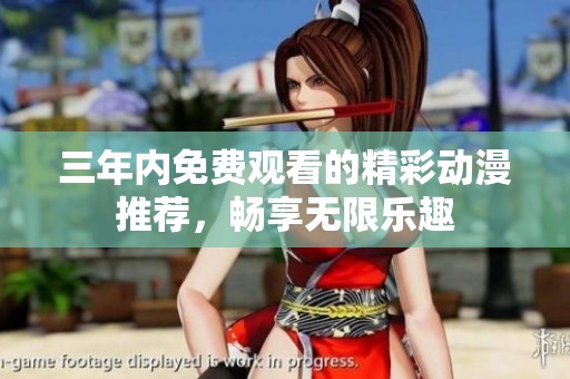 三年内免费观看的精彩动漫推荐，畅享无限乐趣
