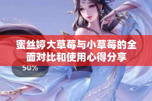 蜜丝婷大草莓与小草莓的全面对比和使用心得分享