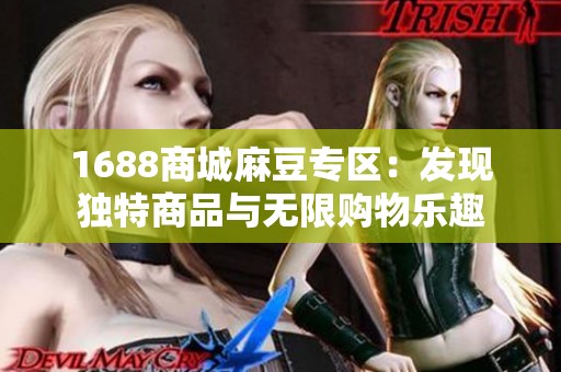 1688商城麻豆专区：发现独特商品与无限购物乐趣
