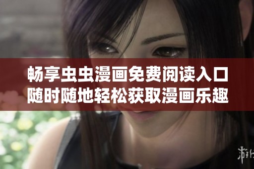 畅享虫虫漫画免费阅读入口随时随地轻松获取漫画乐趣
