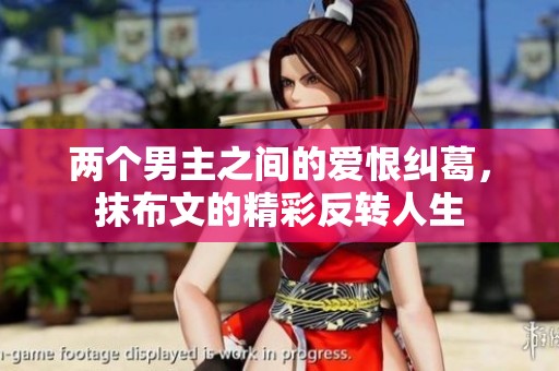 两个男主之间的爱恨纠葛，抹布文的精彩反转人生