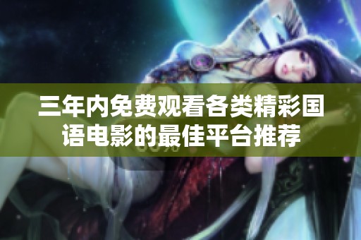 三年内免费观看各类精彩国语电影的最佳平台推荐