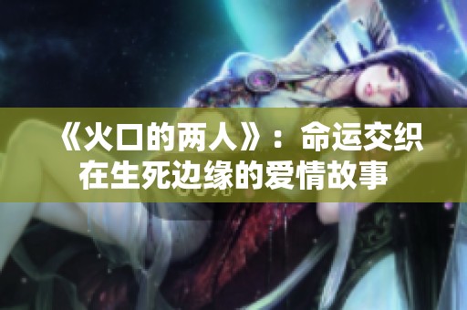 《火口的两人》：命运交织在生死边缘的爱情故事