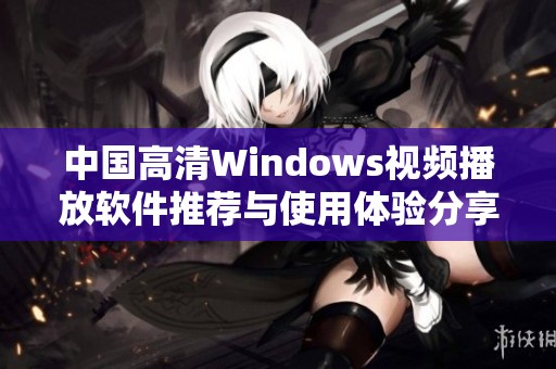 中国高清Windows视频播放软件推荐与使用体验分享