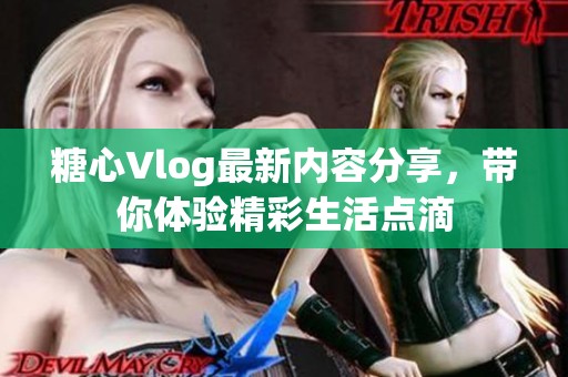 糖心Vlog最新内容分享，带你体验精彩生活点滴