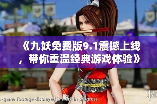 《九妖免费版9.1震撼上线，带你重温经典游戏体验》