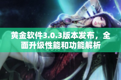 黄金软件3.0.3版本发布，全面升级性能和功能解析