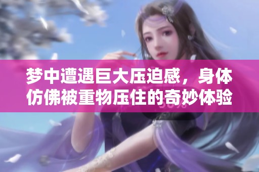 梦中遭遇巨大压迫感，身体仿佛被重物压住的奇妙体验