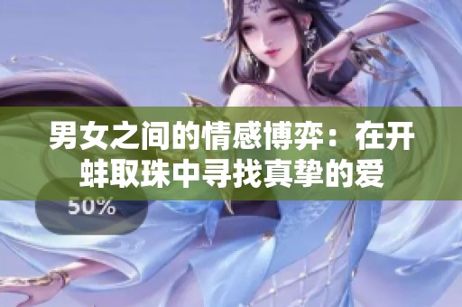 男女之间的情感博弈：在开蚌取珠中寻找真挚的爱