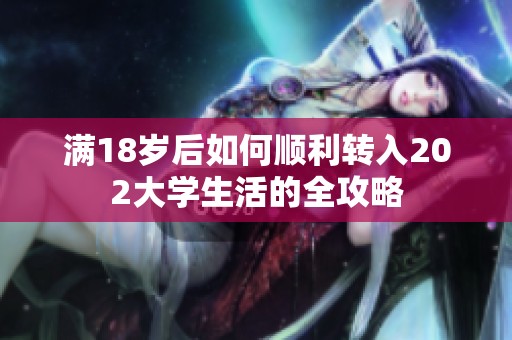 满18岁后如何顺利转入202大学生活的全攻略