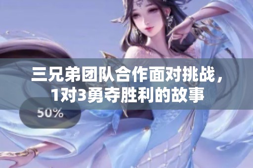 三兄弟团队合作面对挑战，1对3勇夺胜利的故事