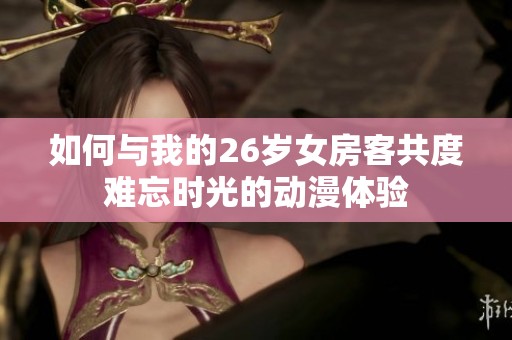 如何与我的26岁女房客共度难忘时光的动漫体验