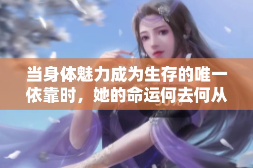 当身体魅力成为生存的唯一依靠时，她的命运何去何从