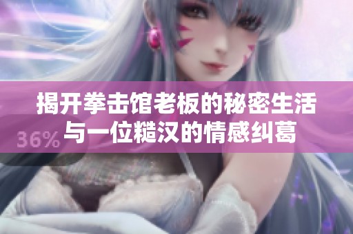 揭开拳击馆老板的秘密生活 与一位糙汉的情感纠葛