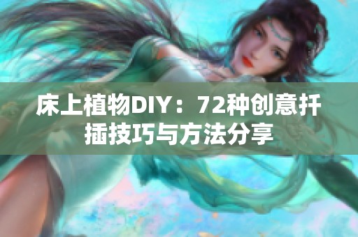 床上植物DIY：72种创意扦插技巧与方法分享