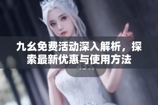 九幺免费活动深入解析，探索最新优惠与使用方法