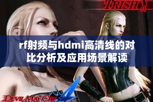 rf射频与hdmi高清线的对比分析及应用场景解读