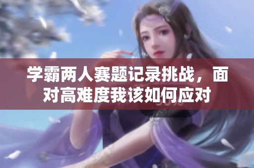 学霸两人赛题记录挑战，面对高难度我该如何应对