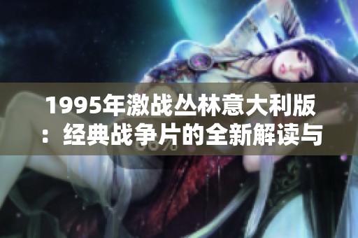 1995年激战丛林意大利版：经典战争片的全新解读与回顾
