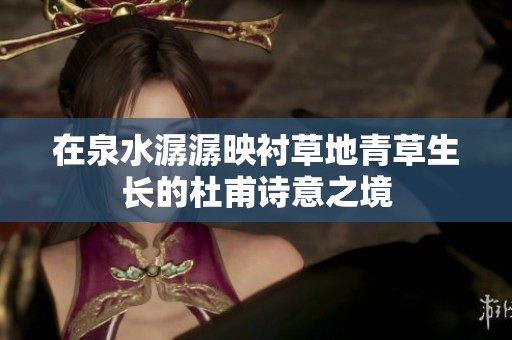 在泉水潺潺映衬草地青草生长的杜甫诗意之境