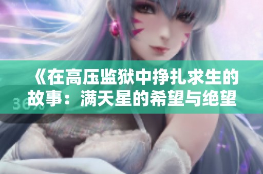 《在高压监狱中挣扎求生的故事：满天星的希望与绝望》