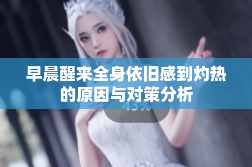 早晨醒来全身依旧感到灼热的原因与对策分析