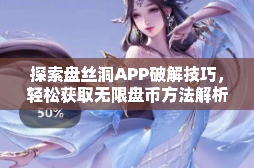 探索盘丝洞APP破解技巧，轻松获取无限盘币方法解析