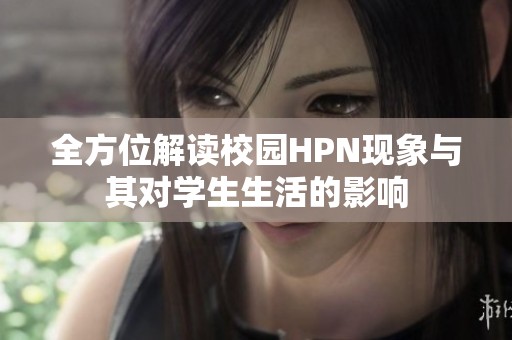 全方位解读校园HPN现象与其对学生生活的影响