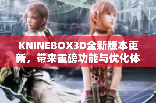 KNINEBOX3D全新版本更新，带来重磅功能与优化体验
