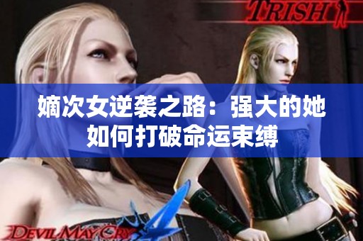 嫡次女逆袭之路：强大的她如何打破命运束缚