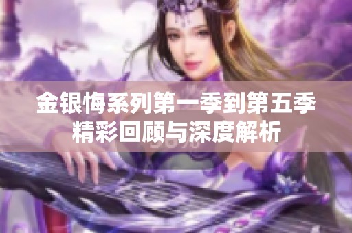 金银悔系列第一季到第五季精彩回顾与深度解析