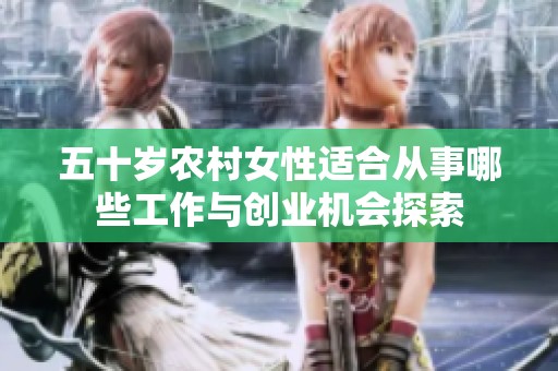 五十岁农村女性适合从事哪些工作与创业机会探索