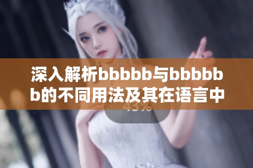 深入解析bbbbb与bbbbbb的不同用法及其在语言中的作用