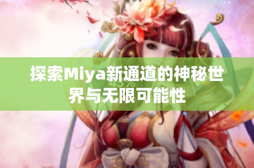 探索Miya新通道的神秘世界与无限可能性