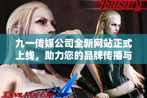 九一传媒公司全新网站正式上线，助力您的品牌传播与发展