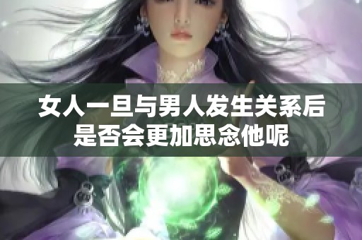 女人一旦与男人发生关系后是否会更加思念他呢