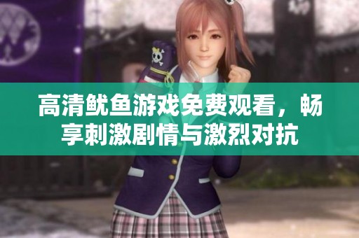 高清鱿鱼游戏免费观看，畅享刺激剧情与激烈对抗