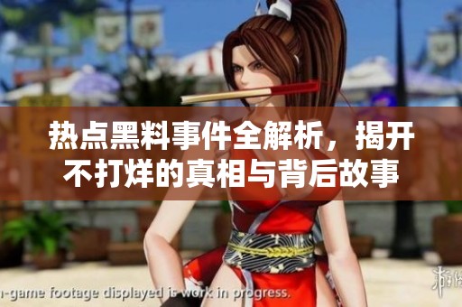 热点黑料事件全解析，揭开不打烊的真相与背后故事