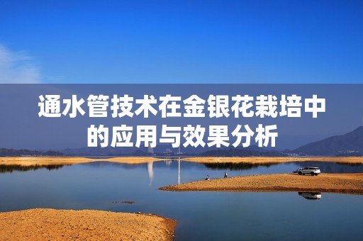 通水管技术在金银花栽培中的应用与效果分析