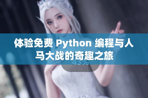 体验免费 Python 编程与人马大战的奇趣之旅