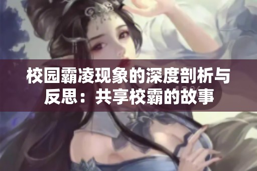 校园霸凌现象的深度剖析与反思：共享校霸的故事