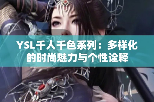 YSL千人千色系列：多样化的时尚魅力与个性诠释