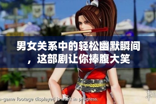 男女关系中的轻松幽默瞬间，这部剧让你捧腹大笑